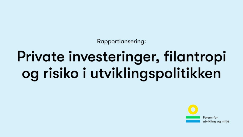 Rapportlansering: Private investeringer, filantropi og risiko i utviklingspolitikken
